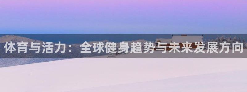 vsport体育官方正版app娱乐40996：体育与活力：全